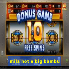 mila hot e big bambu